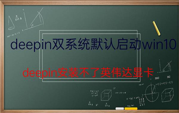 deepin双系统默认启动win10 deepin安装不了英伟达显卡？